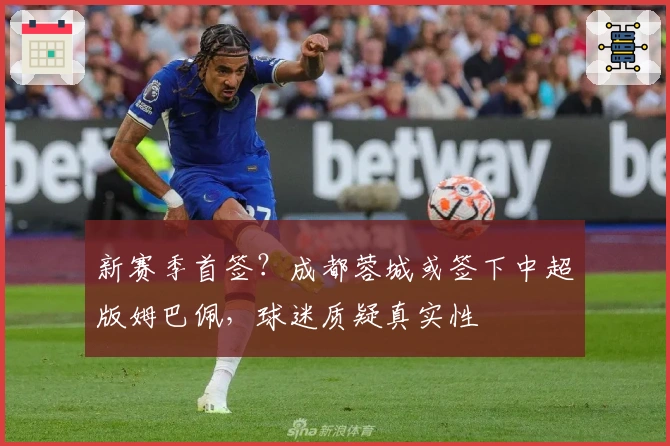新赛季首签？成都蓉城或签下中超版姆巴佩，球迷质疑真实性